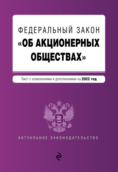 Федеральный закон «Об акционерных обществах». Текст с изменениями и дополнениями на 2022 год — Группа авторов