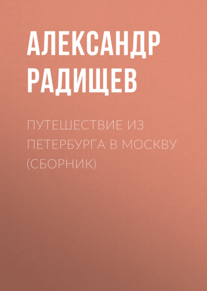 Путешествие из Петербурга в Москву (сборник) - Александр Радищев