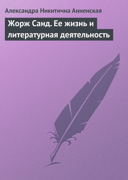 Жорж Санд. Ее жизнь и литературная деятельность — Александра Никитична Анненская