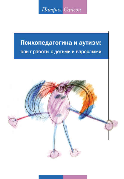 Психопедагогика и аутизм: опыт работы с детьми и взрослыми - Патрик Сансон