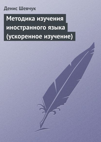 Методика изучения иностранного языка (ускоренное изучение) - Денис Шевчук