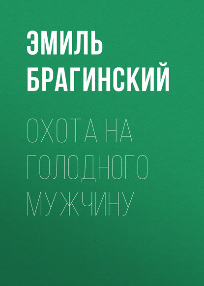 Охота на голодного мужчину — Эмиль Брагинский