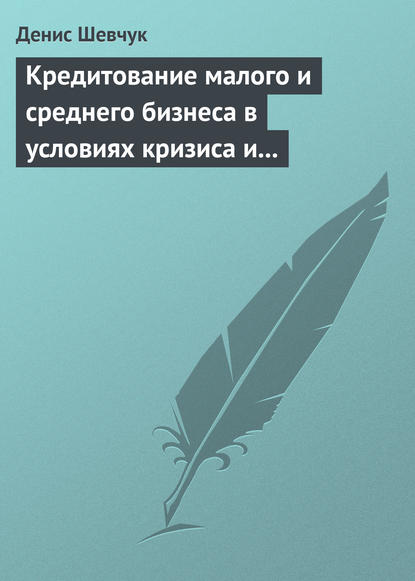 Кредитование малого и среднего бизнеса в условиях кризиса и финансовой нестабильности — Денис Шевчук