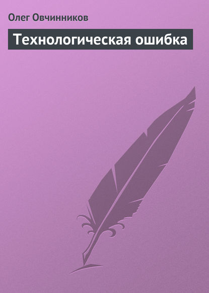 Технологическая ошибка — Олег Овчинников