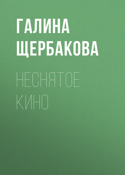 Неснятое кино — Галина Щербакова