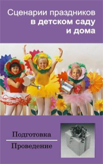 Сценарии праздников в детском саду и дома — Группа авторов