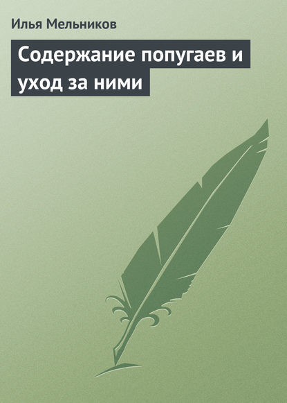 Содержание попугаев и уход за ними - Илья Мельников