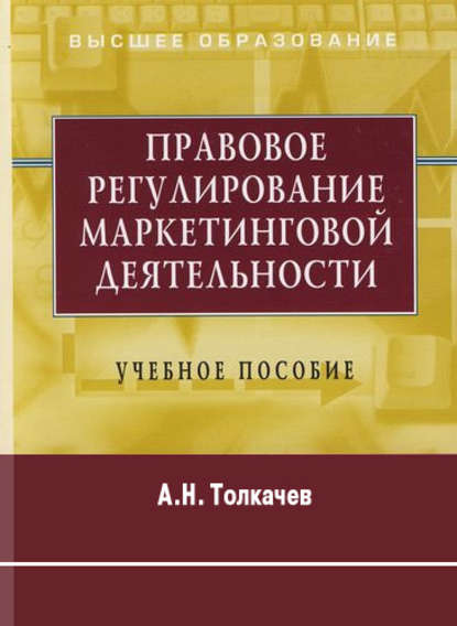 Правовое регулирование маркетинговой деятельности. Учебное пособие - Андрей Толкачев