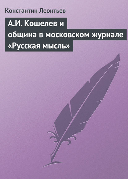 А.И. Кошелев и община в московском журнале «Русская мысль» - Константин Николаевич Леонтьев