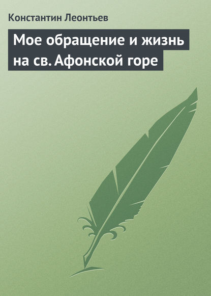 Мое обращение и жизнь на св. Афонской горе — Константин Николаевич Леонтьев