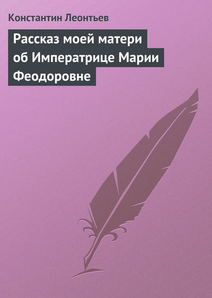 Рассказ моей матери об Императрице Марии Феодоровне — Константин Николаевич Леонтьев