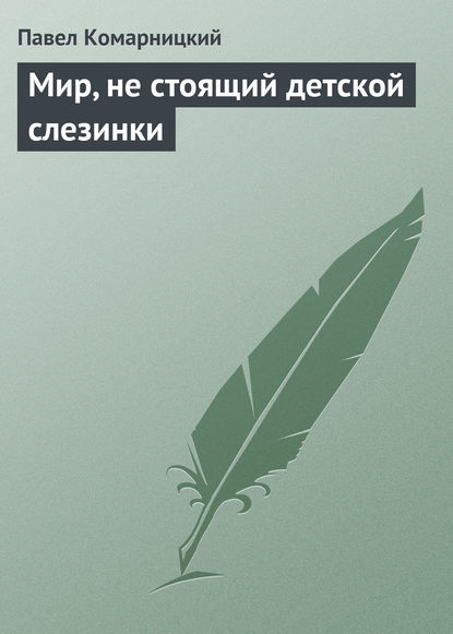 Мир, не стоящий детской слезинки — Павел Комарницкий