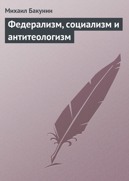 Федерализм, социализм и антитеологизм — Михаил Бакунин