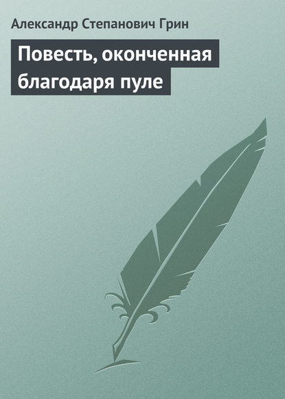 Повесть, оконченная благодаря пуле - Александр Грин