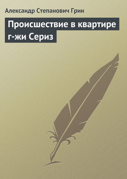 Происшествие в квартире г-жи Сериз - Александр Грин