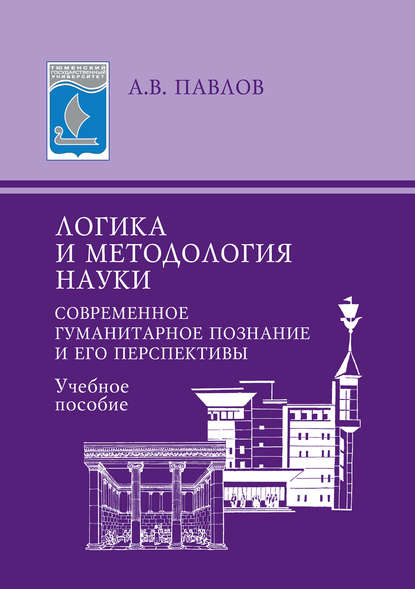 Логика и методология науки. Современное гуманитарное познание и его перспективы. Учебное пособие - А. В. Павлов