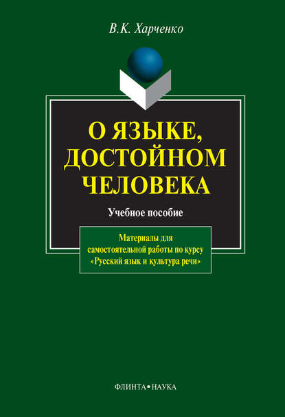 О языке, достойном человека. Материалы для самостоятельной работы по курсу «Русский язык и культура речи». Учебное пособие - В. К. Харченко