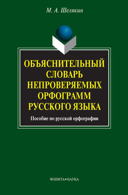 Объяснительный словарь непроверяемых орфограмм русского языка. Пособие по русской орфографии - М. А. Шелякин