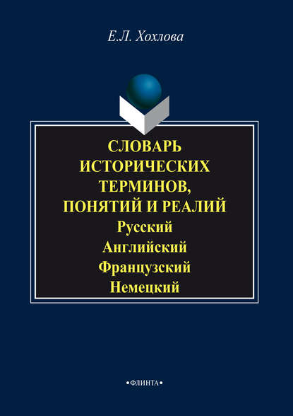 Словарь исторических терминов, понятий и реалий. Русский. Английский. Французский. Немецкий - Е. Л. Хохлова