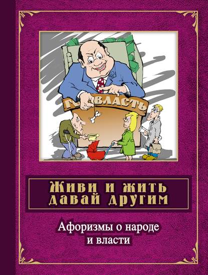 Живи и жить давай другим. Афоризмы о народе и власти — Группа авторов