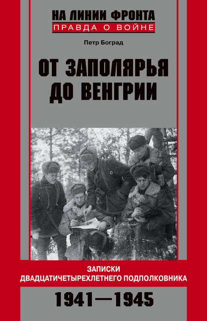 От Заполярья до Венгрии. Записки двадцатичетырехлетнего подполковника. 1941–1945 — Петр Боград