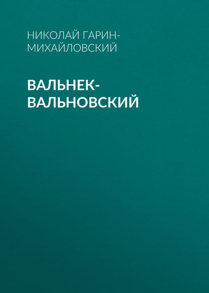 Вальнек-Вальновский — Николай Гарин-Михайловский