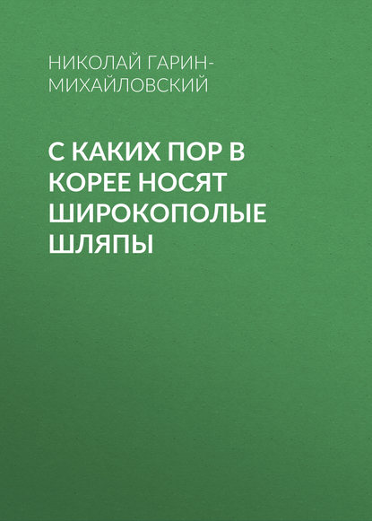 С каких пор в Корее носят широкополые шляпы — Николай Гарин-Михайловский