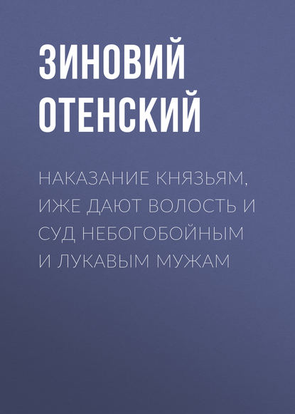 Наказание князьям, иже дают волость и суд небогобойным и лукавым мужам - Зиновий Отенский