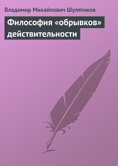 Философия «обрывков» действительности - Владимир Михайлович Шулятиков