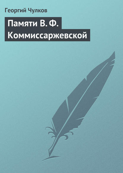 Памяти В. Ф. Коммиссаржевской - Георгий Чулков