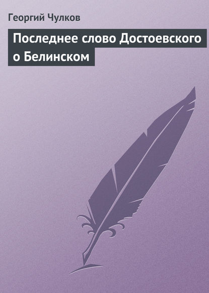 Последнее слово Достоевского о Белинском - Георгий Чулков