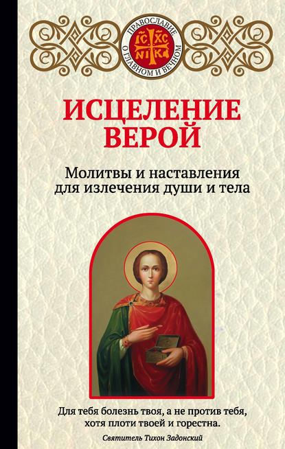 Исцеление верой. Молитвы и наставления для излечения души и тела — Ирина Булгакова