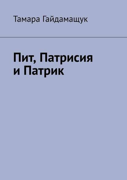 Пит, Патрисия и Патрик - Тамара Гайдамащук