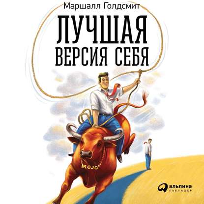 Лучшая версия себя: Правила обретения счастья и смысла на работе и в жизни — Маршалл Голдсмит