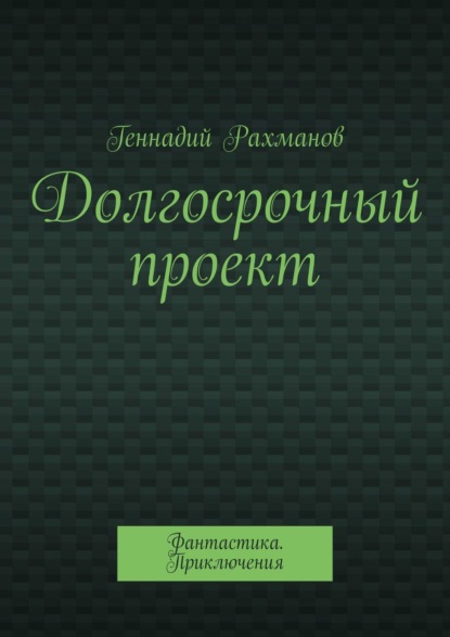 Долгосрочный проект. Фантастика. Приключения — Геннадий Рахманов