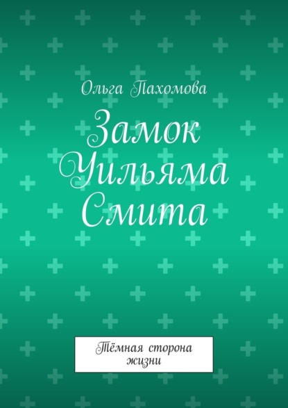 Замок Уильяма Смита. Тёмная сторона жизни - Ольга Пахомова