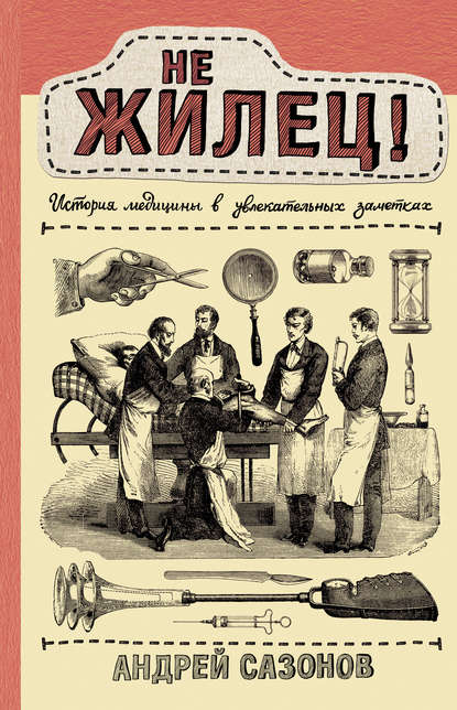 Не жилец! История медицины в увлекательных заметках — Андрей Сазонов