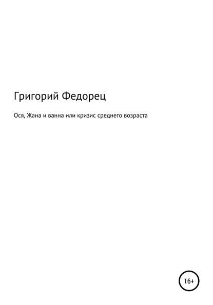 Ося, Жана и ванна или кризис среднего возраста - Григорий Григорьевич Федорец