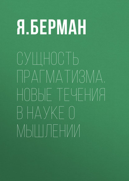 Сущность прагматизма. Новые течения в науке о мышлении - Я. Берман