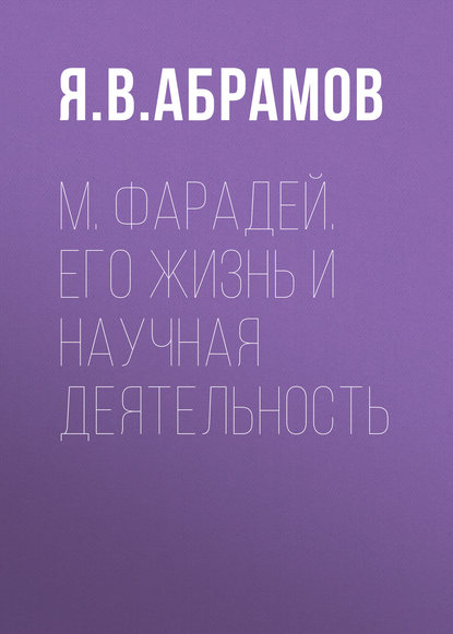 М. Фарадей. Его жизнь и научная деятельность - Я. В. Абрамов