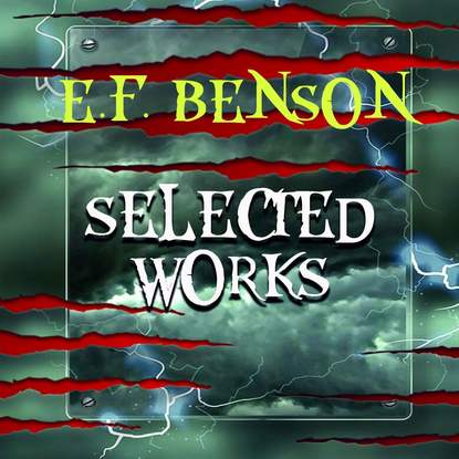 Selected works of E.F. Benson - Эдвард Бенсон