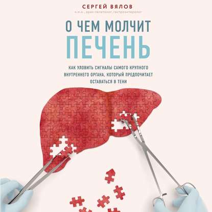 О чем молчит печень. Как уловить сигналы самого крупного внутреннего органа, который предпочитает оставаться в тени - Сергей Вялов