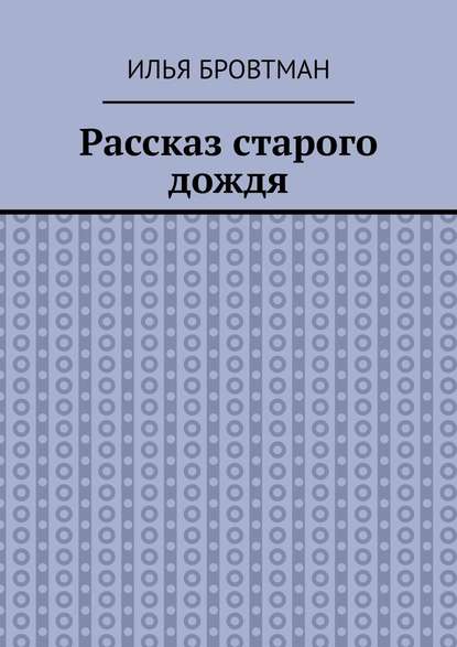 Рассказ старого дождя - Илья Бровтман