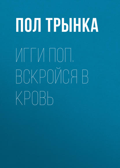 Игги Поп. Вскройся в кровь — Пол Трынка