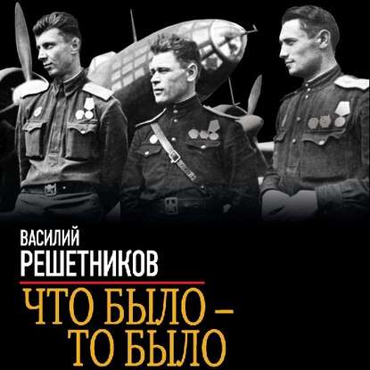 Что было – то было. На бомбардировщике сквозь зенитный огонь — Василий Решетников