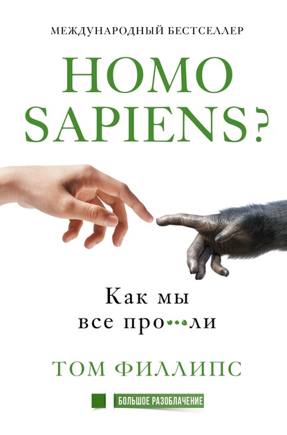 Homo sapiens? Как мы все про***ли - Том Филлипс