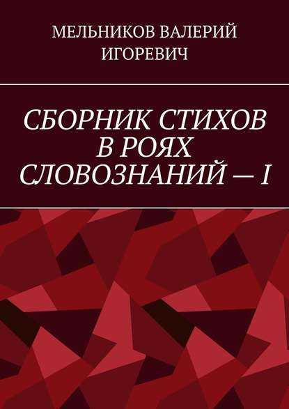 СБОРНИК СТИХОВ В РОЯХ СЛОВОЗНАНИЙ – I — Валерий Игоревич Мельников