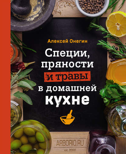 Специи, пряности и травы в домашней кухне - Алексей Онегин