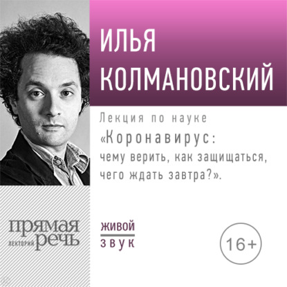 Лекция «Коронавирус: чему верить, как защищаться, чего ждать завтра» - Илья Колмановский