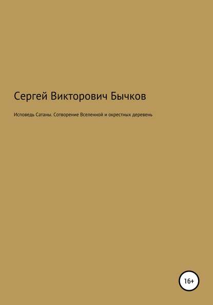 Исповедь Сатаны. Сотворение Вселенной и окрестных деревень - Сергей Викторович Бычков